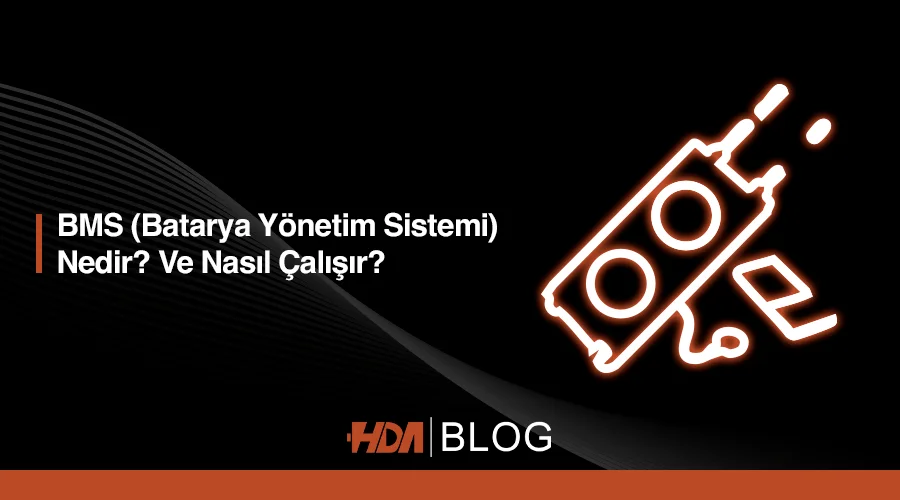 BMS (Batarya Yönetim Sistemi) nedir? nasıl çalışır? HDA Blog