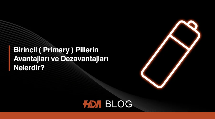 Birincil ( Primary ) Pillerin avantajları ve dezavantajları nelerdir