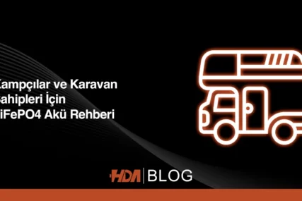 Kampçılar ve karavan sahipleri için LiFePO4 akü rehberi HDA Blog