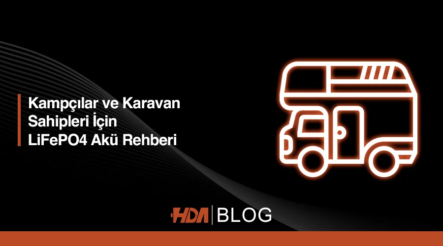 Kampçılar ve karavan sahipleri için LiFePO4 akü rehberi HDA Blog